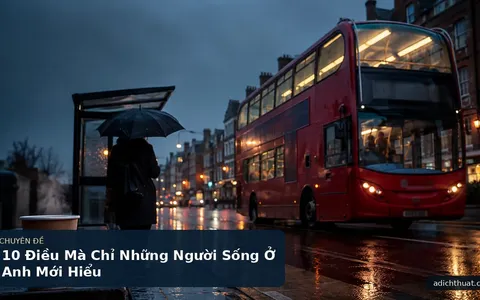 10 Điều Mà Chỉ Những Người Sống Ở Anh Mới Hiểu